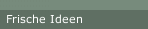 Frische Ideen