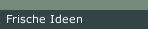 Frische Ideen